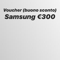 Vendo voucher (buono sconto) Samsung del valore di 300€ spendibile senza alcun minimo da spendere