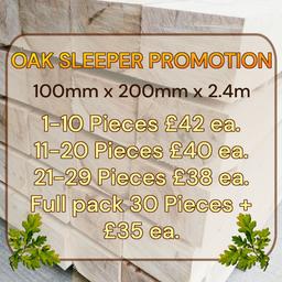 OAK SLEEPERS, PLANKS AND POSTS

BULK BUY PACKS
💥50mm x 200mm x 2.4m PACK OF 50 0NLY £1175
💥100mm x 200mm x 2.4m. 1-10 Pieces £42 ea.
 11-20 Pieces £40 ea.
 21-29 Pieces £38 ea.
 30+ Pieces £35 ea.
💥100mm x 200mm x 2.4m PACK OF 30 ONLY £1050

GREEN OAK SLEEPERS/PLANKS/POSTS
⭐ 150 x 250 x 2600mm green oak £110. ea.
⭐ 100 x 200 x 2400mm green oak £42. ea.
⭐ 100 x 200 x 1200mm green oak £23. ea.
⭐ 150 x 150 x 2400mm green oak £75. ea.
⭐ 100 x 100 x 2400mm green oak £25. ea.
⭐ 30 x 200 x 2400mm green oak £22. ea.
⭐ 50 x 200 x 2400mm green oak £25. ea.
⭐ 50 x 200 x 1200mm green oak £14. ea.
⭐ 22 x 200 x 2400mm green oak £18. ea. (sold in pairs £36.)

Delivery to WN Wigan £15, (free on orders over £150 WN postcodes)
other areas on request.
Collect from:

TimberMines Ltd
Unit 2i, Cricket Street Business Park
Cricket Street
Wigan
WN6 7TP.