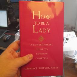■ PRICE: £10

■ CONDITION: GREAT

■ INFO:
▪ Title: How to Be a Lady Revised and Expanded: A Contemporary Guide to Common Courtesy
▪ Author: Candace Simpson-Giles
▪ Dimensions (approx): 12.5cm x 21cm x 2cm
▪ Hardcover with sleeve cover/dust jacket
▪ Published around 2012
▪ 155 pages

---

Tags: manchester Gorton Ashton Denton Openshaw Droylsden Audenshaw hyde tameside north west salford ancoats stockport bolton reddish oldham fallowfield trafford bury cheshire longsight worsley books fashion book style beauty fashion design etiquette book manners elegance paperback