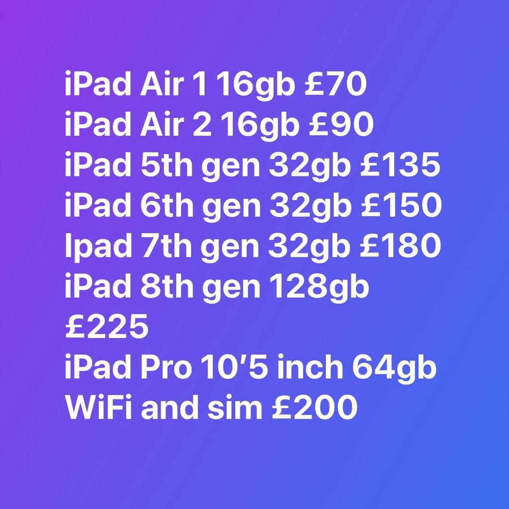 Hi these are available with warranty and receipt. EXCELLENT CONDITION AND UNLOCKED
Call 07582969696

Samsung
A13 64gb £110
S8 64gb £95
S9 £105 64gb
Note 9 128gb £145
Note 10 plus 256gb £235
S10 128gb £145
S20 fe 128gb £150
S20 5g 128gb £170
S20 plus 5g 128gb £195
S21 5g 128gb £190
S21 plus 5g 128gb £225
S21 ultra 5g 128gb £280
S22 5g 128gb £280
S22 ultra 5g 128gb £440
S22 Ultra 5g 256gb £475
Z fold 3 5g 256gb £370
Z fold 4 5g 512gb £600
Z flip 3 5g 128gb £220
Z flip 3 5g 256gb £240

iPad Air 1 16gb and 32gb £70
iPad Air 2 16gb £90
iPad 5th gen 32gb £130
iPad 6th gen 32gb £155
Ipad 7th gen 32gb £180
iPad Pro 10’5 inch 64gb £175

iPhone
iPhone SE 1 £55 32gb £70 128gb
Se 2020 64gb £130
7 32gb £85 128gb £95
8 64gb £115
X 64gb £155
Xr 64gb £170
Xs 256gb £200
11 64gb £225
11 pro 64gb £255
11 pro max 64gb £275
12 64gb £250 128gb £290
12 pro max 128gb £360 no Face ID
12 pro max 256gb £445
13 pro max 128gb £550
13 128gb £375
13 pro 128gb £475