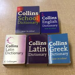 Collins Paperback School English Dictionary:
Easy to Learn - Vocabulary for all Subjects
Easy to Use - Explanations and Examples
Easy to Read - Clear Layout with Colour
Easy to Understand - Help with Spelling, Grammar and Punctuation
Suggested suitable for Age 11+
L X W X D: (15.1 X 10.8 X 4.1)cm

Collins gem Pocket/ Schoolbag Dictionary:
English
Latin, silver
L X W X D: (11.7 X 8.2 X 3.8)cm

SOLD: Greek and Latin

All in good useable condition and from a smoke free home.