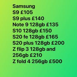 These are available with warranty and receipt. EXCELLENT CONDITION AND UNLOCKED all major cards cash and bank transfer accepted. Collection only 
Call 07582969696

iPhone 
iPhone SE 1 £55 32gb £70 128gb
Se 2020 64gb £130
7 32gb £85 128gb £95
8 64gb £115
X 64gb £155 256gb £165
Xr 64gb £160
Xs 256gb £170
Xs max 64gb £165 no Face ID 
11 64gb £225
11 pro 64gb £250 boxed 100% battery 
11 pro max 64gb £270
12 64gb £270 128gb £300
12 pro max 128gb £370 no Face ID 
12 pro max 256gb £445
13 128gb £375
13 pro 256gb £475
13 pro max 128gb £550 256gb £585

Samsung 
S8 64gb £95
S9 £105 64gb
Note 9 128gb £145
Note 10 plus 256gb dual sim £225
Note 20 ultra 5g 256gb £340
S10 128gb £150
S10 plus 128gb £175
S10 lite 128gb £145
S20 fe 128gb £165
S20 5g 128gb £189
S20 plus 5g 128gb £195
S21 5g 128gb £195
S21 plus 5g 128gb £225
S21 ultra 5g 128gb £280
S22 5g 128gb £280
S22 ultra 5g 128gb £450
S22 Ultra 5g 256gb £480
Z fold 3 5g 256gb £370
Z fold 4 5g 256gb £550
Z flip 3 5g 128gb £220
Z flip 3 5g 256gb £240