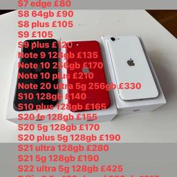 These are available with warranty and receipt. EXCELLENT CONDITION AND UNLOCKED all major cards cash and bank transfer accepted. Collection only 
Call 07582969696

iPhone 
SE 1 32gb £50
SE 2 64gb £130
6s 32gb £70
7 32gb £85 128gb £95
8 64gb £110
X 64gb £145
Xs max 256gb £190
X no Face ID £135
Xr 64gb £155
11 64gb £210
11 pro 64gb  £240
11 Pro Max 64gb £260
13 mini 128gb £325
12 64gb £260 128gb £300 
12 pro 128gb £335
12 pro max 128gb £390 256gb £445
13 128gb £345
13 pro max 256gb £530

Samsung 
S7 32gb £70
S7 edge £80
S8 64gb £90
S8 plus £105
S9 £105
S9 plus £120
Note 9 128gb £135
Note 10 256gb £170
Note 10 plus £210
Note 20 ultra 5g 256gb £330
S10 128gb £140
S10 plus 128gb £165
S20 fe 128gb £155
S20 5g 128gb £170
S20 plus 5g 128gb £190
S21 ultra 128gb £280
S21 5g 128gb £190
S22 ultra 5g 128gb £425
Z flip 3 5g 128gb and 256gb £215

All iPads are WiFi and cellular
iPad Air 1 £65
iPad Air 2 £95
iPad Pro 12’9 1st gen 128gb £225
iPad 12’9 inch 2nd gen 512gb £285
iPad Pro 10’5 256gb £225 Wi