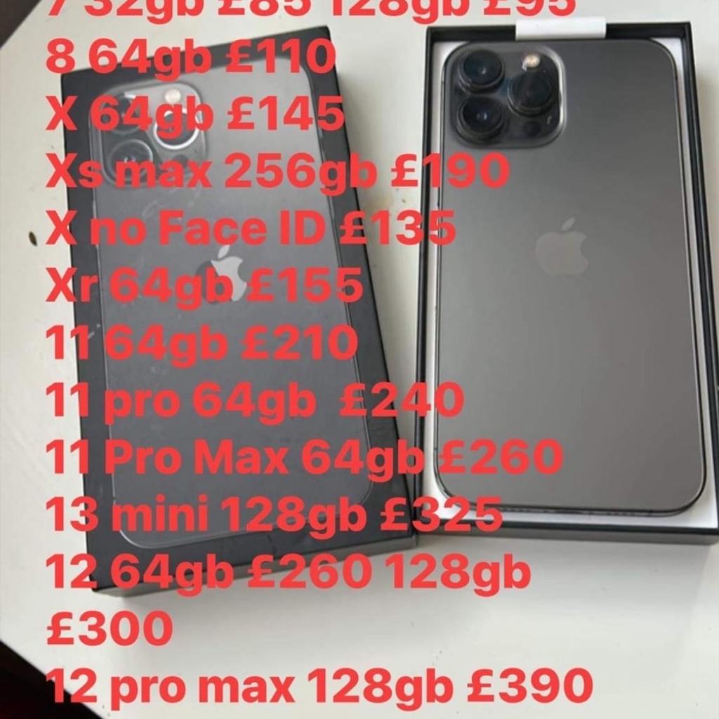 These are available with warranty and receipt. EXCELLENT CONDITION AND UNLOCKED all major cards cash and bank transfer accepted. Collection only
Call 07582969696

iPhone
SE 1 32gb £50
SE 2 64gb £130
6s 32gb £70
7 32gb £85 128gb £95
8 64gb £110
X 64gb £145
Xs max 256gb £190
X no Face ID £135
Xr 64gb £155
11 64gb £210
11 pro 64gb £240
11 Pro Max 64gb £260
13 mini 128gb £325
12 64gb £260 128gb £300
12 pro 128gb £335
12 pro max 128gb £390 256gb £445
13 128gb £345
13 pro max 256gb £530

Samsung
S7 32gb £70
S7 edge £80
S8 64gb £90
S8 plus £105
S9 £105
S9 plus £120
Note 9 128gb £135
Note 10 256gb £170
Note 10 plus £210
Note 20 ultra 5g 256gb £330
S10 128gb £140
S10 plus 128gb £165
S20 fe 128gb £155
S20 5g 128gb £170
S20 plus 5g 128gb £190
S21 ultra 128gb £280
S21 5g 128gb £190
S22 ultra 5g 128gb £425
Z flip 3 5g 128gb and 256gb £215

All iPads are WiFi and cellular
iPad Air 1 £65
iPad Air 2 £95
iPad Pro 12’9 1st gen 128gb £225
iPad 12’9 inch 2nd gen 512gb £285
iPad Pro 10’5 256gb £225 Wi
