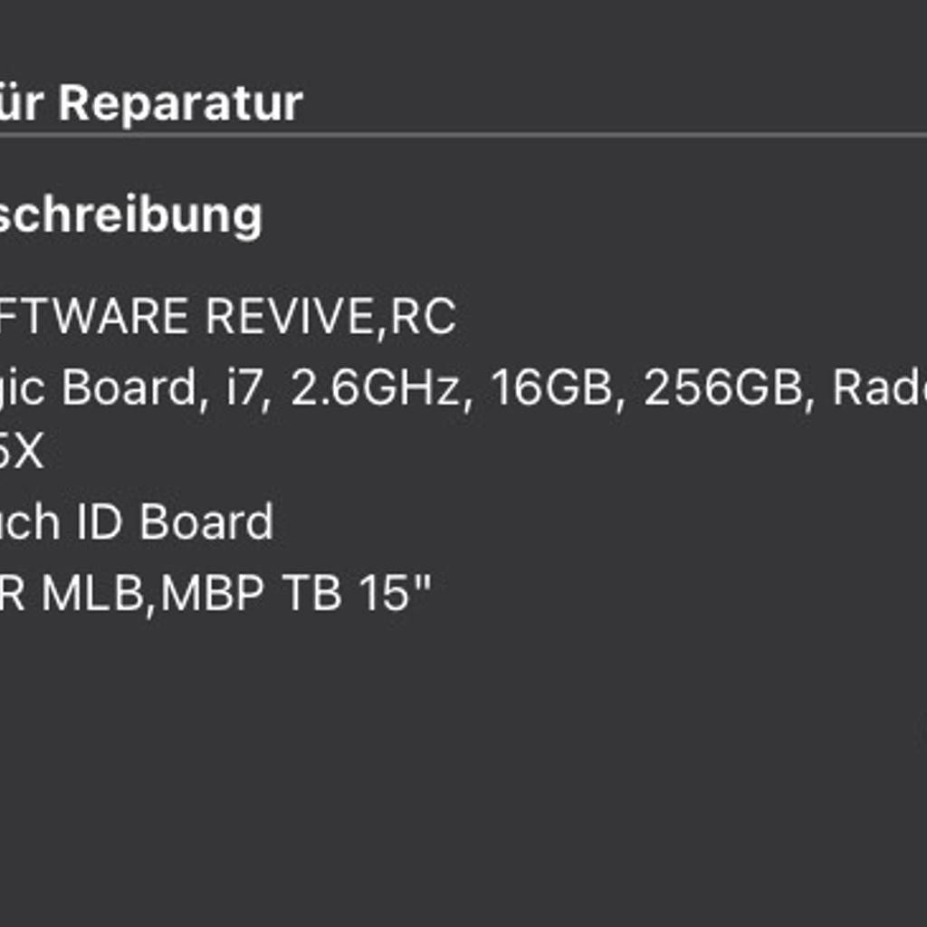 Ich verkaufe mein MacBook Pro 15‘‘ Late 2019 mit 16gb RAM 258gb SSD und Original Verpackung.

Ich habe das Gerät 2020 Gekauft, Neupreis war damals bei knapp 3000€.

Ich habe das Gerät Von Apple vor 1,5 Jahren für 1300€ reparieren lassen, daher ist ein Großteil der Elektronischen Hardware ersetzt worden.
Rechnung zur Reparatur ist auch vorhanden.

Das MacBook ist nie auf eine Ecke oder ähnliches gefallen siehe Bilder.
Es hat lediglich einen Kratzer an der Unterseite der leider bei der Reparatur des MacBooks von Apple zustande kam.

Da es Technisch ziemlich auf dem neusten Stand ist und von außen kaum Gebrauchsspuren aufweist verkaufe ich es in der Rubrik „Wie Neu“.
Der Preis ist verhandelbar.

Bei weiteren Fragen können sie mir gerne schreiben.

Das Gerät kann gerne in 41462 Neuss abgeholt werden. Versand ist auch kein Problem.
