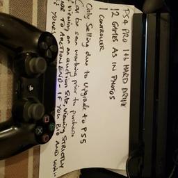 Sony PlayStation 4 Pro 1TB With black Controller, AND 20 GAMES! *PS4 PRO*. Condition is "Used". Be fully aware you are not buying a new console but a fully working used console. Cash on collection or post for £8.55 Royal Mail 48hr tracked. I can offer free local delivery within 10 miles of my postcode which is LS104NF. photo of 12 games included. Only selling due to up grade to ps5. Adult owned so it's not been bounced around a bedroom. Ps photo 5 is just to show it's fully working. It will be g