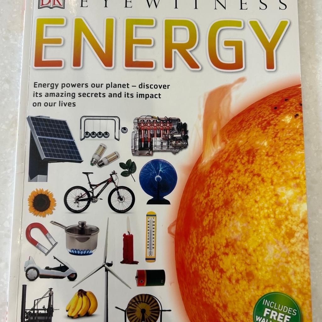DK books - EYEWITNESS

ENERGY

A4 sized

Hardly used as can be seen in the photographs
In very good clean condition
From a smoke free pet free home
Retail price £6:99
Does not contain the wall chart as indicated on the front cover.
Helps develop the habit of independent reading
Introduces, broad, topics and an extended vocabulary
Encourages children’s natural curiosity in the world around them.
Energy powers our planet - discover its amazing secrets and its impact on our lives.
See how people have learned to harness energy.
Discover the effects energy has on our planet
Find out where energy comes from, and how it can be changed from one form to another.
LISTEN ON MULTIPLE SITES