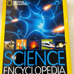 BRAND NEW 
Retail price £19:99
National Geographic
Science Encyclopedia 
Larger than A4  size 
Hardback Encyclopedia 
Atom smashing, food chemistry, animals, space, and more.  
Wonderfully illustrated, Encyclopedia  
From tiny atoms, to plate  tectonics, from the far reaches of space, to the depths of the ocean. 
This National Geographic, kids, Science Encyclopedia has the most comprehensive coverage of all things science. 
Fascinating fun facts about earthquakes, electricity elements and everything you want to know about science
Sidebars showcasing mini experiments you can do to see science in action  
Vibrant colour photography, showing everything from outer space to the planet we live on  
All inclusive, scientific topics, including matter, forces machines, energy electronics, the universe life on earth, the human body and planet earth