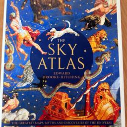 Brand new hardback book 
A4 sized 
Beautifully illustrated book. 
Listed on multiple sites 
From a smoke free pet free home 
Retail price £25

The sky Atlas - Edward Brooke - Hitching 
The greatest maps, myths and discoveries of the universe. 
The crystal Cosmos of the ancient Greeks 
The mediaeval sea above the sky 
The secret hidden in starlight 
With thrilling stories and spectacular illustrations, this remarkable Atlas explores mankind’s fascination with the sky across time and cultures to form an extraordinary chronicle of cosmic imagination and discovery.