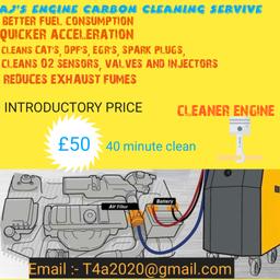 £50 for a 40 minute clean
The Advantages Of Carbon Cleaning

Removes carbon deposits from all engines types.

Restores engine performance and fuel consumption back to normal.

Prevents wear of expensive engine parts (EGR valve, DPF, spark plug, valves, injectors,etc.)

Reduces intermittent acceleration cut-out and engine noise.

Reduces exhaust fumes..
also light repairs done on cars
brake discs
brake pads
fuel filter
oil filter/oil change
Air filter
pollen filter
glow plugs
spark plugs
diagnostic scans £30
tyre repair (nails and screws) plus more just ask