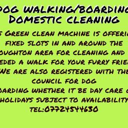 Ms green clean machine is an experienced cleaner who has worked in both domestic and commercial environments and is renowned for attention
To detail. I am covering the Houghton-le-Spring amd surrounding areas and slots are Subject to availability.

we are also a registered and insured dog boarding and dog walking provider. Having had dogs myself for many years it's a pleasure to look after your furry-ball babies while your away for the day or 2 weeks , subject to availability and the nature of the dog, as they must mix with my own dogs to make it
Pleasant for all.  You can mix your regular slot
 with for instance a 2 hour clean and half hour walk or as you wish.  Please contact me for availability.

 Ms Green Clean Machine x