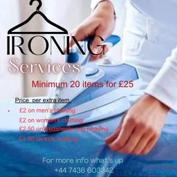 Ironing services available in Walsall area . 
£25 for 20 items 

‪ price  per extra item 

 £2 on men’s clothing
 £2.50 on bed sheets and bedding 
 £2 women’s clothing 
 £1.50 on kids clothing 

What’s up for more information ‪+44 7436 603342‬. 

Thanks