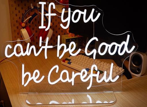  — If you can’t be good be careful - Neon light
